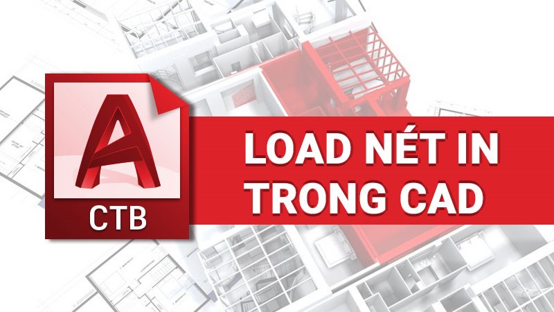 Cách load nét in trong CAD cực chi tiết, đơn giản, hiệu quả